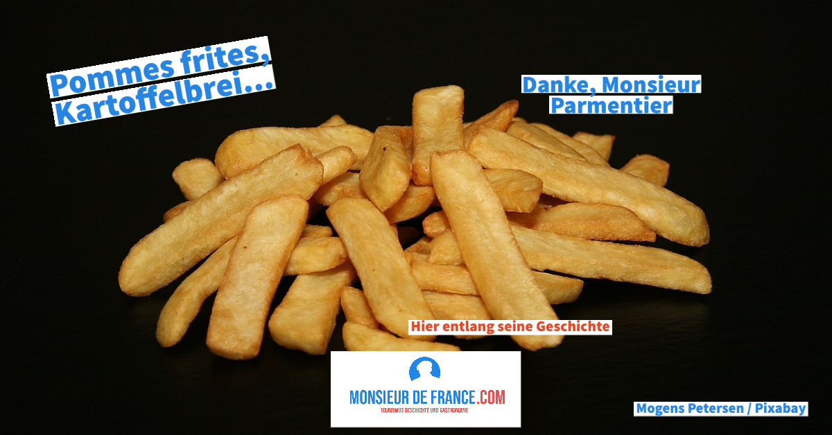 Die Pommes frites, das Püree... Danke, Monsieur Parmentier!